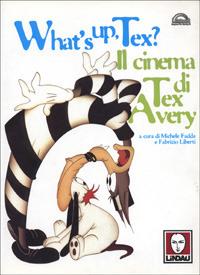 What's up Tex? Il cinema di Tex Avery - Michele Fadda,Fabrizio Liberti - copertina