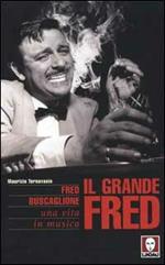 Il grande Fred. Fred Buscaglione. Una vita in musica