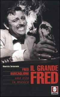 Il grande Fred. Fred Buscaglione. Una vita in musica - Maurizio Ternavasio - copertina
