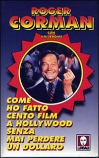 Come ho fatto cento film a Hollywood senza mai perdere un dollaro - Roger Corman - copertina