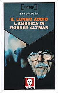 Il lungo addio. L'America di Robert Altman - Emanuela Martini - copertina
