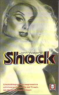 Shock. L'autobiografia trasgressiva e irriverente del re del trash - John Waters - copertina