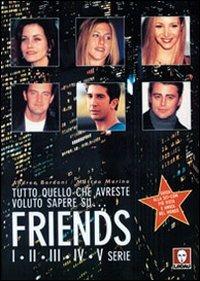 Tutto quello che avreste voluto sapere su... Friends. I-II-III-IV-V serie - Andrea Bordoni,Matteo Marino - copertina