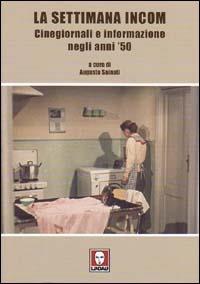 La settimana Incom. Cinegiornali e informazione negli anni '50 - copertina