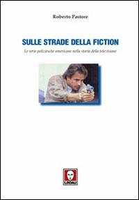 Sulle strade della fiction. Le serie poliziesche americane nella storia della televisione - Roberto Pastore - copertina