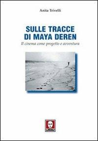 Sulle tracce di Maya Deren. Il cinema come progetto e avventura - Anita Trivelli - copertina