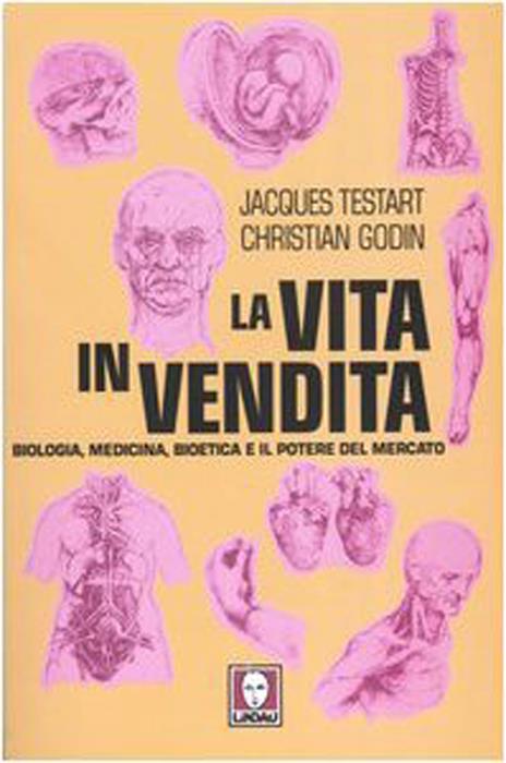 La vita in vendita. Biologia, medicina, bioetica e il potere del mercato - Jacques Testart,Christian Godin - 4