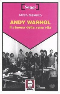 Andy Warhol. Il cinema della vana vita - Mirco Melanco - copertina