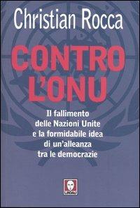 Contro l'Onu. Il fallimento delle Nazioni Unite e la formidabile idea di un'alleanza tra le democrazie - Christian Rocca - copertina