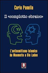 Il «complotto ebraico». L'antisemitismo islamico da Maometto a Bin Laden - Carlo Panella - copertina
