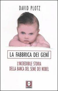 La fabbrica dei geni. L'incredibile storia della banca del seme dei Nobel - David Plotz - copertina