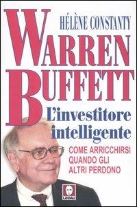 Warren Buffett. L'investitore intelligente. Come arricchirsi quando gli altri perdono - Hélène Constanty - copertina