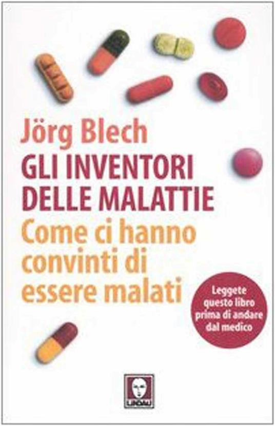 Gli inventori delle malattie. Come ci hanno convinti di essere malati - Jörg Blech - copertina