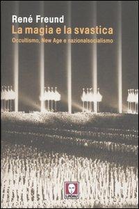 La magia e la svastica. Occultismo, New Age e nazionalsocialismo - René Freund - copertina