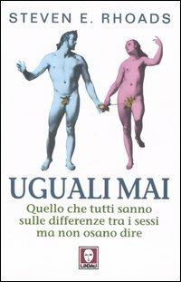 Uguali mai. Quello che tutti sanno sulle differenze tra i sessi ma non osano dire - Steven E. Rhoads - copertina