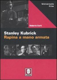 Stanley Kubric. Rapina a mano armata. Ediz. illustrata - Roberto Curti - copertina