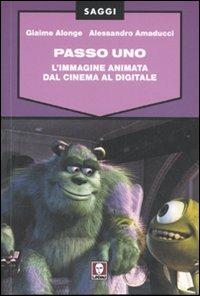 Passo uno. L'immagine animata dal cinema al digitale - Giaime Alonge,Alessandro Amaducci - copertina