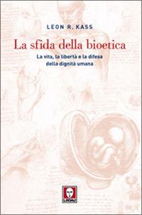 La sfida della bioetica. La vita, la libertà e la difesa della dignità umana - Leon R. Kass - copertina