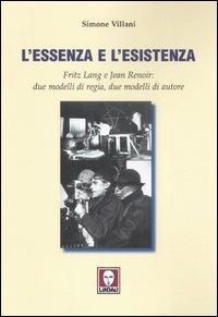 L' essenza e l'esistenza. Fritz Lang e Jean Renoir: due modelli di regia, due modelli di autore. Ediz. illustrata - Simone Villani - copertina