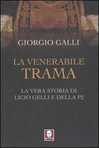 La venerabile trama. La vera storia di Licio Gelli e della P2 - Giorgio Galli - copertina