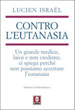 Contro l'eutanasia. Un grande medico, laico e non credente, ci spiega perché non possiamo accettare l'eutanasia