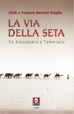 La Via della seta. Da Alessandro a Tamerlano