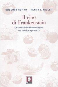 Il cibo di Frankenstein. La rivoluzione biotecnologica tra politica e protesta - Gregory Conko,Henry I. Miller - copertina