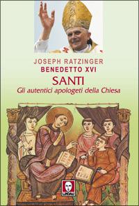 Santi. Gli autentici apologeti della Chiesa - Benedetto XVI (Joseph Ratzinger) - copertina