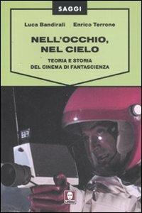 Nell'occhio, nel cielo. Teoria e storia del cinema di fantascienza - Luca Bandirali,Enrico Terrone - copertina