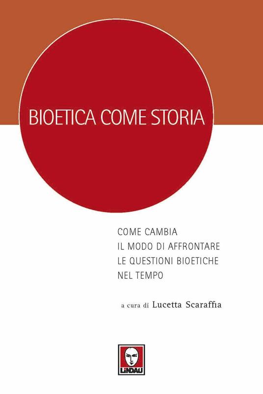 Bioetica come storia. Come cambia il modo di affrontare le questioni bioetiche nel tempo - copertina