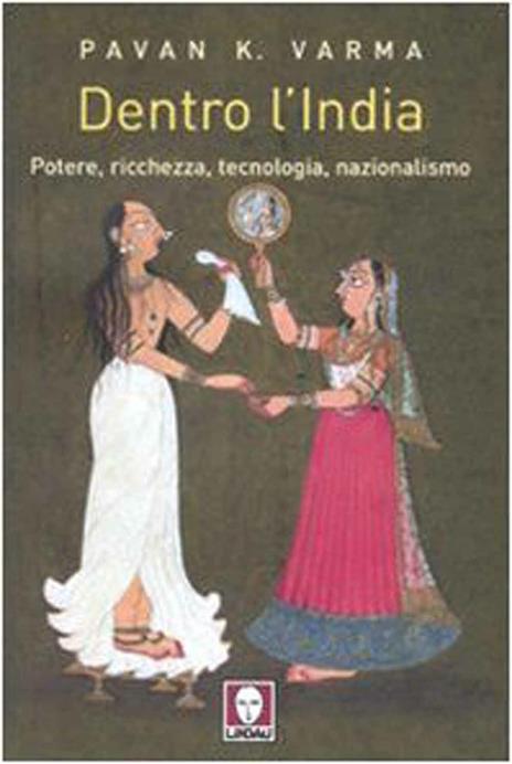Dentro l'India. Potere, ricchezza, tecnologia, nazionalismo - Pavan K. Varma - 2