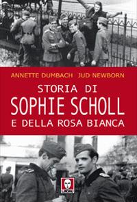 Storia di Sophie Scholl e della Rosa Bianca - Annette Dumbach,Jud Newborn - copertina