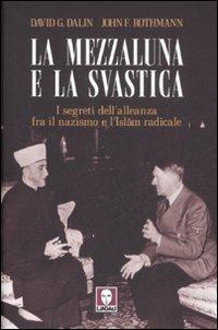 La mezzaluna e la svastica. I segreti dell'alleanza fra il nazismo e l'Islam radicale - David G. Dalin,John F. Rothmann - copertina