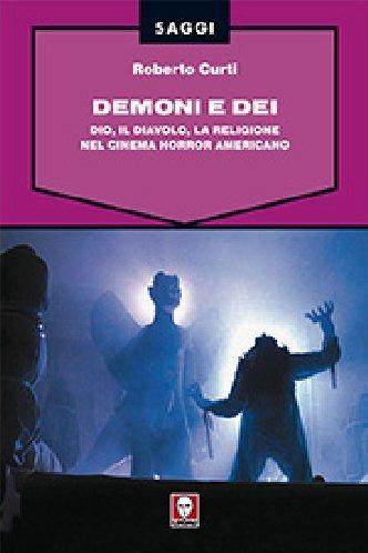 Demoni e Dei. Dio, il Diavolo, la religione nel cinema horror americano - Roberto Curti - copertina
