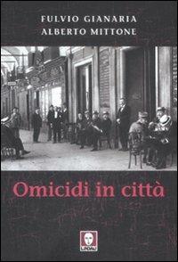 Omicidi in città - Fulvio Gianaria,Alberto Mittone - copertina