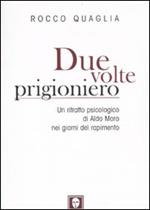 Due volte prigioniero. Un ritratto psicologico di Aldo Moro nei giorni del rapimento