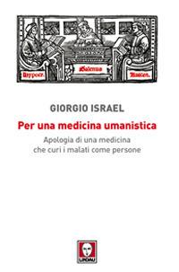 Per una medicina umanistica. Apologia di una medicina che curi i malati come persone - Giorgio Israel - copertina