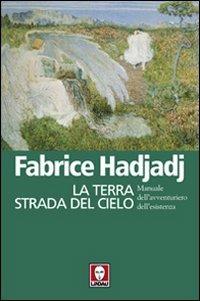 La terra strada del cielo. Manuale dell'avventuriero dell'esistenza - Fabrice Hadjadj - copertina