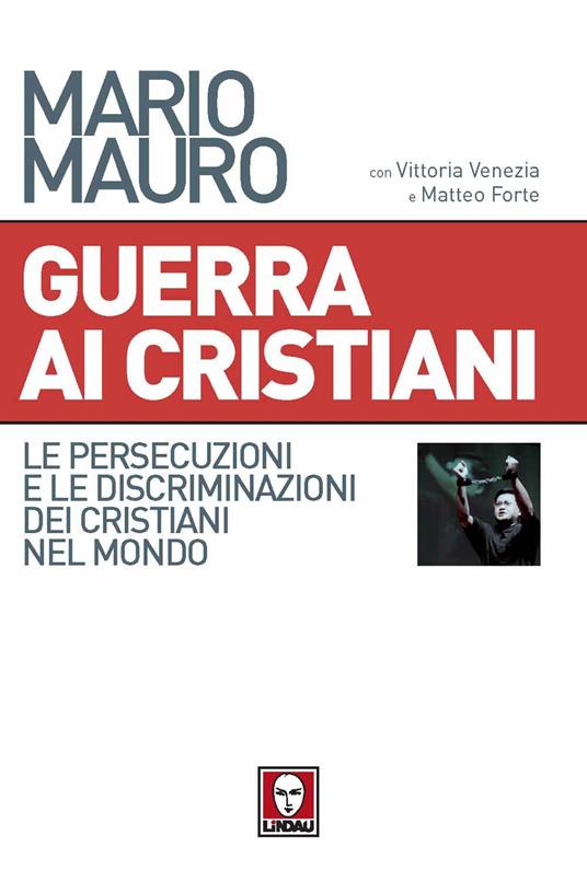 Guerra ai cristiani. Le persecuzioni e le discriminazioni dei cristiani nel mondo - Mario Mauro - copertina