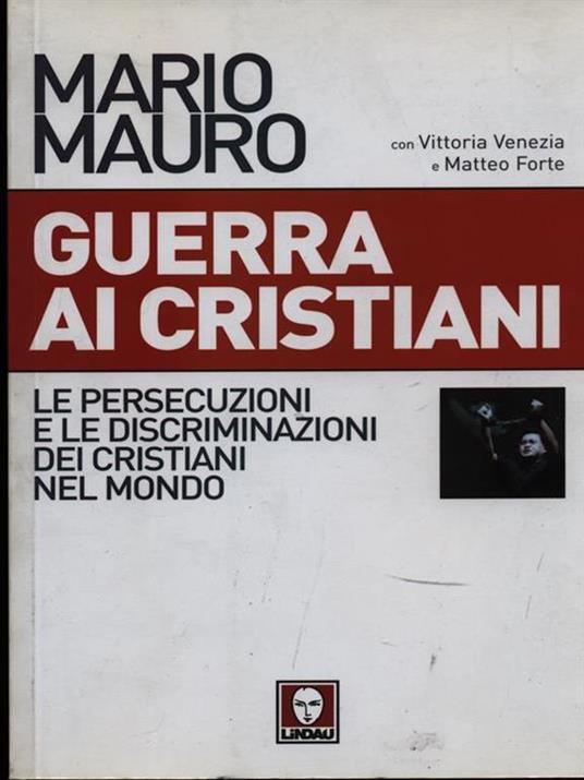 Guerra ai cristiani. Le persecuzioni e le discriminazioni dei cristiani nel mondo - Mario Mauro - 2