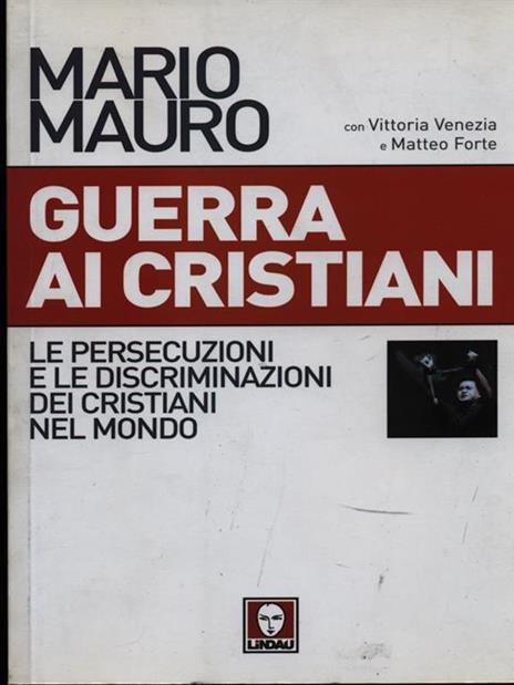 Guerra ai cristiani. Le persecuzioni e le discriminazioni dei cristiani nel mondo - Mario Mauro - 3