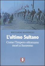 L'ultimo sultano. Come l'impero ottomano morì a Sanremo