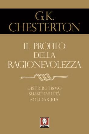 Il profilo della ragionevolezza. Il distributismo, un'alternativa al capitalismo e al socialismo - Gilbert Keith Chesterton - copertina