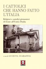 I cattolici che hanno fatto l'Italia. Religiosi e cattolici piemontesi di fronte all'Unità d'Italia