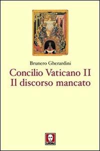 Concilio ecumenico Vaticano II. Il discorso mancato - Brunero Gherardini - copertina