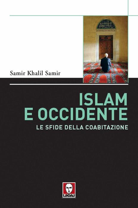 Islam e Occidente. Le sfide della coabitazione - Samir Khalil - 2