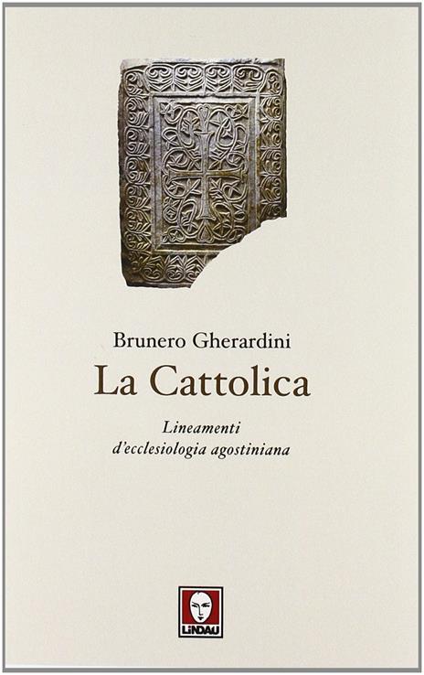 La cattolica. Lineamenti d'ecclesiologia agostiniana - Brunero Gherardini - 4