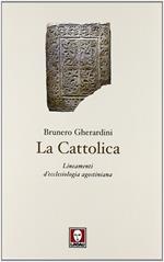 La cattolica. Lineamenti d'ecclesiologia agostiniana