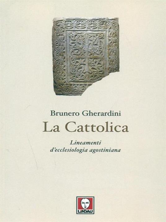 La cattolica. Lineamenti d'ecclesiologia agostiniana - Brunero Gherardini - copertina