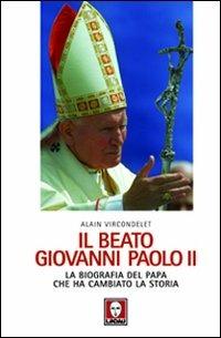Il beato Giovanni Paolo II. La biografia del papa che ha cambiato la storia - Alain Vircondelet - copertina